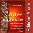 Codes de sagesse,  Formules des Anciens pour reprogrammer notre cerveau et guérir notre cœur L’avant-garde de la neurolinguistique croise la sagesse spirituelle et éternelle dans un guide des mots clés qui reprogramment littéralement nos cerveaux.