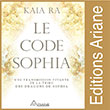 Le Code Sophia Une transmission vivante de la tribu des dragons de Sophia Editions Ariane