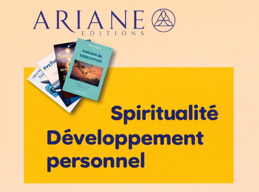 &Eacute;ditions Ariane, maison d'&eacute;dition sp&eacute;cialis&eacute;e dans la spiritualit&eacute;, le d&eacute;veloppement personnel, l'&eacute;veil de la conscience et des facult&eacute;s spirituelles
