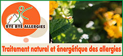 Traitement énergétique/naturel des allergies - Méthode/Technique naturelle d’élimination des intolérances/sensibilités alimentaires/respiratoires (résolution de l’hypersensibilité) - -byebyeallergies.org - Bye Bye Allergies, créé par Françoise et François Munsch (praticiens/formateurs reconnus en traitement naturel des allergies/santé naturelle), est la méthode référente en traitement naturel et énergétique des allergies en France, Suisse, Italie, Espagne,… - Bye Bye Allergies propose ainsi une technique naturelle novatrice d’équilibrage énergétique, d’élimination des allergies, des intolérances et des sensibilités (allergies, intolérances, rhume des foins, troubles cutanés, troubles respiratoires, troubles auto-immuns, hypersensibilités multiples, déficits immunitaires, traumatismes émotionnels, mémoires émotionnelles). 