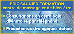 Consultations en astrologie divinatoire/voyance à distance par téléphone - Prédictions astrologiques : travail, amour, thème astral de naissance, calcul de l'ascendant astrologique/révolution solaire, compatibilité sentimentale, astrologie professionnelle - Astrologue référent sur Wengo | Esformation.org - Eric Saunier, astrologue référent en astrologie/voyance par téléphone, astrologie divinatoire (avec prédictions astrologiques datées), propose depuis plus de 30 ans, des consultations en astrologie divinatoire à distance par téléphone - Ces prédictions astrologiques répondent aux questions passées, présentes et futures dans divers domaines tels que : travail, amour, thème astral de naissance, calcul de l'ascendant astrologique/révolution solaire, compatibilité sentimentale, astrologie professionnelle - Eric Saunier est également un astrologue de renom et référent sur Wengo (+ de 98 % de satisfaction) - Ces consultations astrologiques permettent de réaliser ses objectifs (succès, voyages, loisirs, retraite, investissements financiers, projets personnels et professionnels, avenir de sa famille et de ses enfants..)