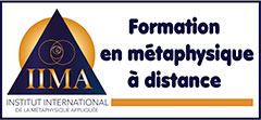 Formation en métaphysique à distance (éveil spirituel/enseignement de la spiritualité vivante/philosophie spirituelle) - Qu’est-ce que la métaphysique ? - Institut International de la Métaphysique Appliquée - L’Institut International de la Métaphysique Appliquée, spécialiste reconnu en formation à distance en métaphysique, ainsi que dans l’enseignement de la spiritualité vivante et de la philosophie spirituelle, présente sa formation en métaphysique à distance (éveil spirituel/croissance personnelle) - L’Institut International de la Métaphysique Appliquée nous permet aussi de savoir ce qu’est la métaphysique ? – Ainsi, la métaphysique représente donc la science qui va au-delà de nos perceptions du monde physique qui nous entoure - Elle questionne notre interprétation des expériences que nous vivons et apporte un regard différent sur la nature de nos perceptions.