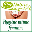 Hygiène intime féminine Etre Nature®, sous sa propre marque, des protèges slips et serviettes hygiéniques lavables 100% français pour le respect de l'intimité féminine et l'environnement.,,Les muqueuses intimes, composées de bactéries et de micro-organismes appelées « flore vaginale », constitue la meilleure protection contre les infections. Il est nécessaire de la préserver pour éviter les désagréments. Une bonne hygiène intime est indispensable pour maintenir la flore vaginale en équilibre et vivre une féminité épanouie. 