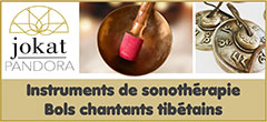 Bols chantants tibétains - Jokat Pandora - Instruments zen de sonothérapie et de relaxation sonore | Jokat.net Jokat Pandora, spécialiste en bol chantant tibétain artisanal, instruments et formations de sonothérapie depuis 2002, propose des bols tibétains/ 7 métaux (pièces uniques), bols Kansu qui sont fabriqués à la main en Inde (commerce équitable)
