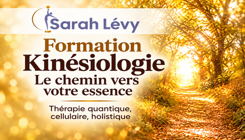 Formation en kinésiologie - Le Chemin vers votre Essence, thérapie quantique, cellulaire, holistique, soins énergétiques esséniens, cercles d’évolution et de transformation | Sarah Lévy - Sarah Lévy, pionnière et formatrice référente en kinésiologie Le Chemin vers votre Essence, propose des formations en France et en Belgique, des consultations en kinésiologie, des approches de thérapie quantique, des soins énergétiques esséniens, des cercles d’évolution et de transformation, des ateliers guérison de l’Âme et du coaching de vie à distance. Elle conseille également les élixirs vibratoires les Remèdes de l’Âme
