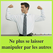 Ne plus se laisser manipuler par les autres