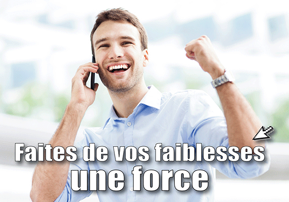 Faites de vos faiblesses une force