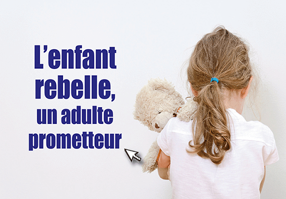 L’enfant rebelle, un adulte prometteur ! 