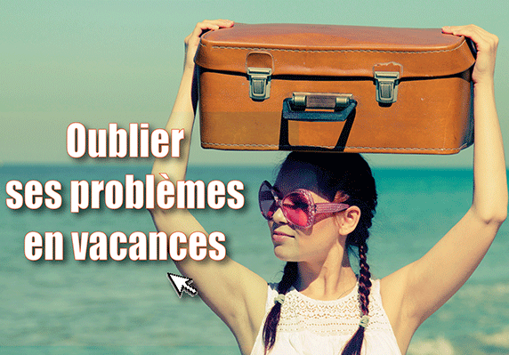 Comment oublier ses problèmes en vacances ?